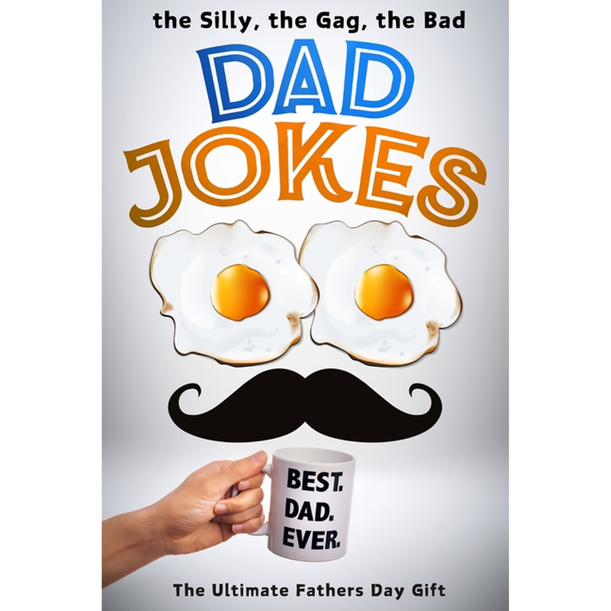 The Silly, the Gag, the Bad Dad Jokes: The Ultimate Fathers Day Gift, (Paperback)