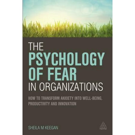 The Psychology Of Fear In Organizations How To Transform