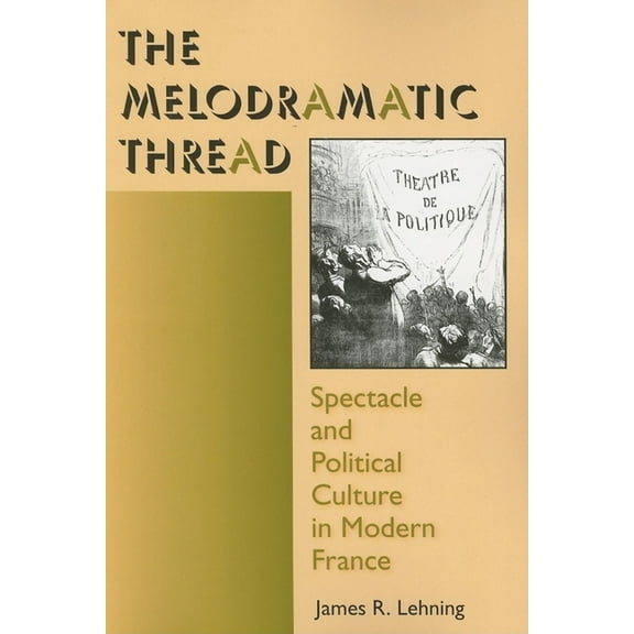 Interdisciplinary Studies in History The Melodramatic Thread: Spectacle and Political Culture in Modern France, (Paperback)