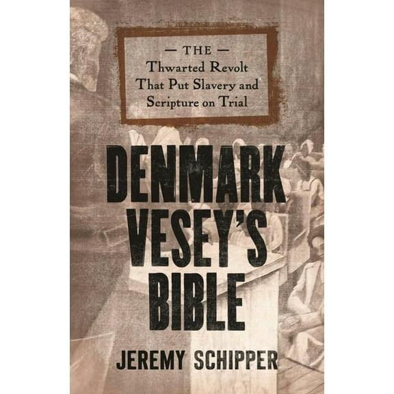 Denmark Vesey's Bible: The Thwarted Revolt That Put Slavery and Scripture on Trial, (Paperback)
