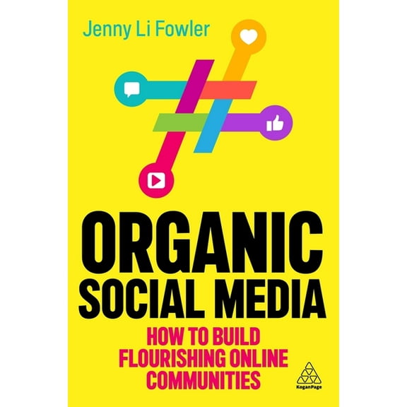 Organic Social Media: How to Build Flourishing Online Communities, (Hardcover)