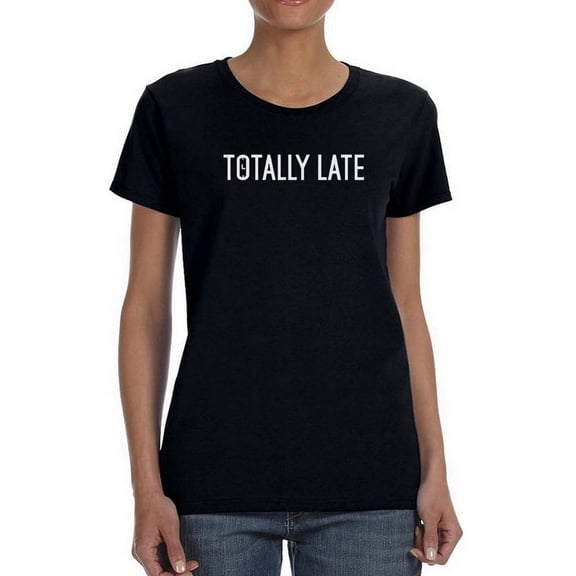 "Totally Late" Funny Quote Women Black T-Shirt, Female Large