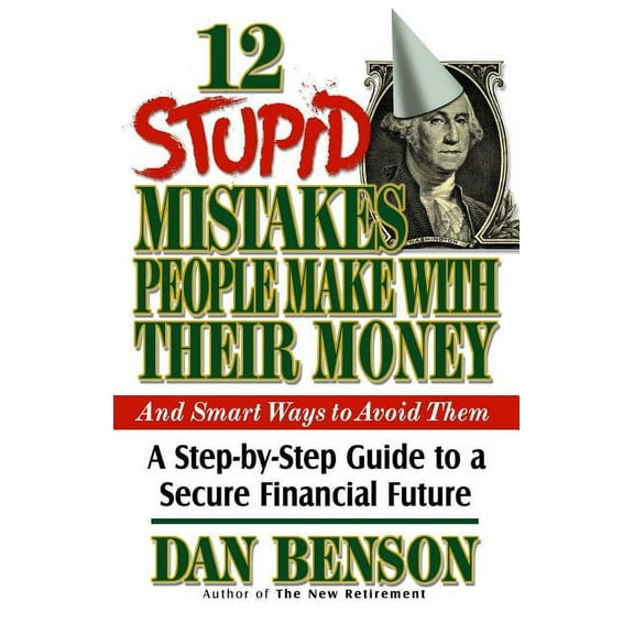 12 Stupid Mistakes People Make with Their Money: A Step-By-Step Guide to a Secure Financial Future, (Paperback)