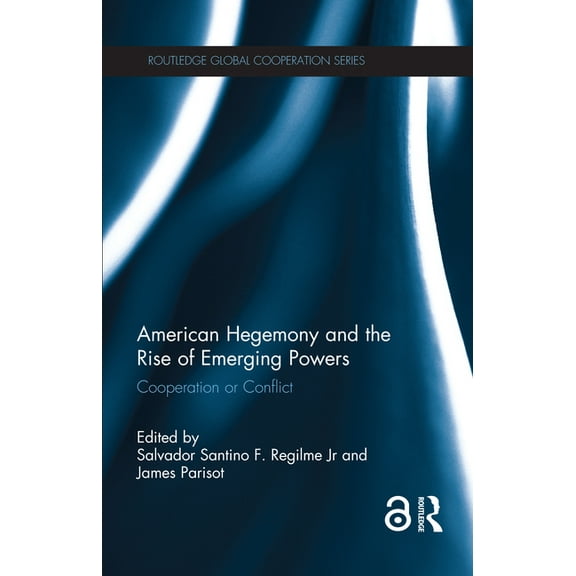 Routledge Global Cooperation American Hegemony and the Rise of Emerging Powers: Cooperation or Conflict, (Hardcover)