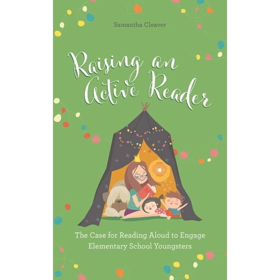 Raising an Active Reader: The Case for Reading Aloud to Engage Elementary School Youngsters, (Hardcover)