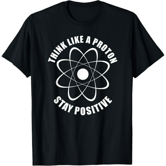 Think Like a Proton And Stay Positive Funny Science T-Shirt100% cotton short-sleeved shirt for both men and women