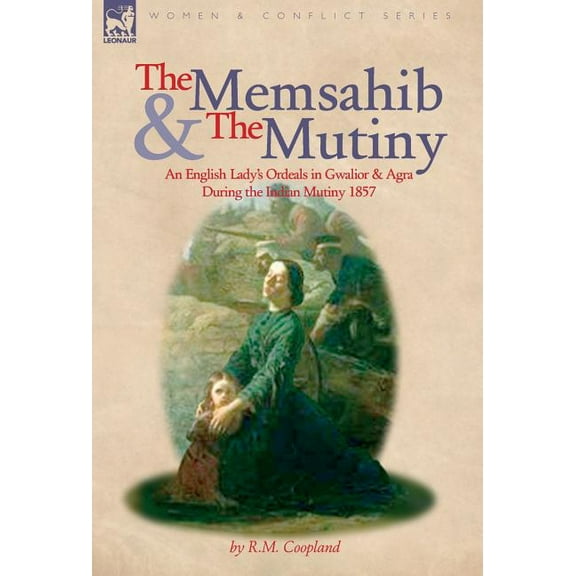 The Memsahib and the Mutiny: An English Lady's Ordeals in Gwalior and Agra During the Indian Mutiny 1857, (Hardcover)