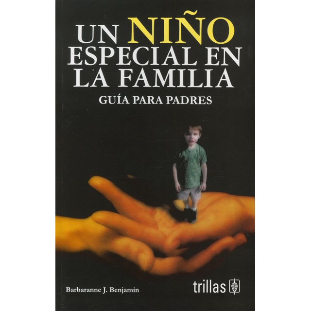 un niño especial en la familia guia para padres libro de TRILLAS con título en la portada en blanco y amarillo, subtítulo 'Guía para padres'; portada frontal que muestra a un niño pequeño de pie sobre unas manos abiertas en primer plano sobre fondo negro.