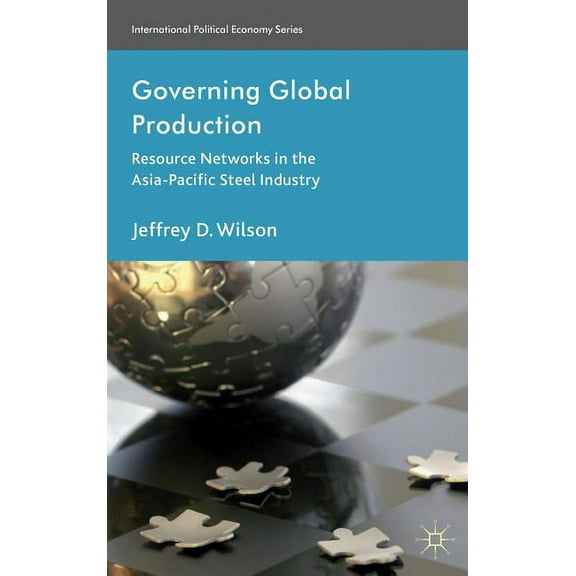International Political Economy Governing Global Production: Resource Networks in the Asia-Pacific Steel Industry, (Hardcover)
