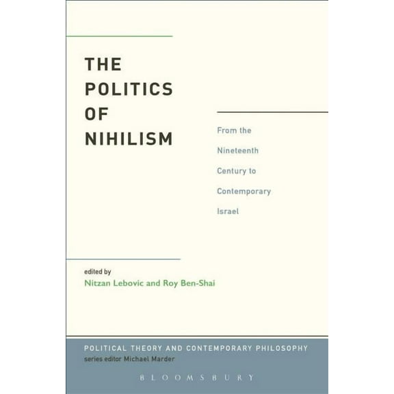Political Theory and Contemporary Philos The Politics of Nihilism: From the Nineteenth Century to Contemporary Israel, (Hardcover)