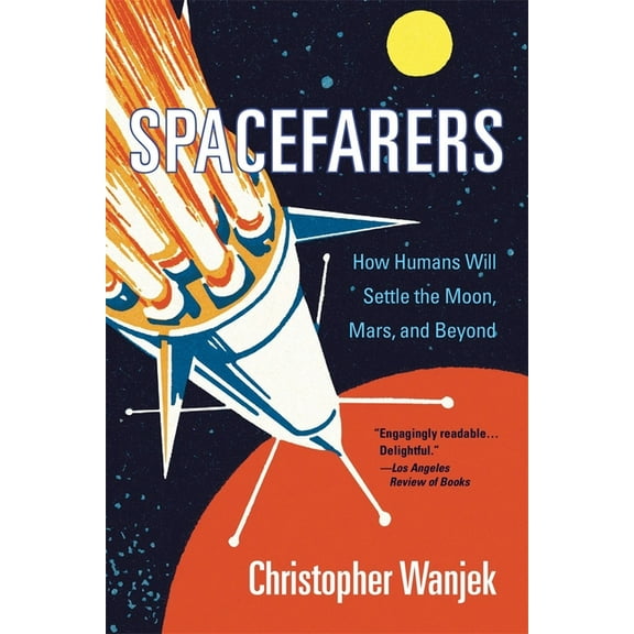 Spacefarers: How Humans Will Settle the Moon, Mars, and Beyond, (Paperback)