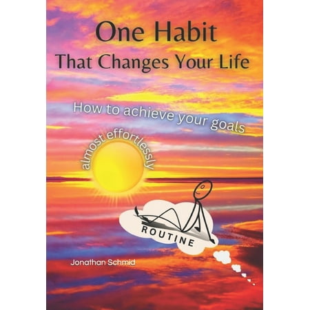 One Habit - That Changes Your Life: How to achieve your goals almost effortlessly (Paperback)