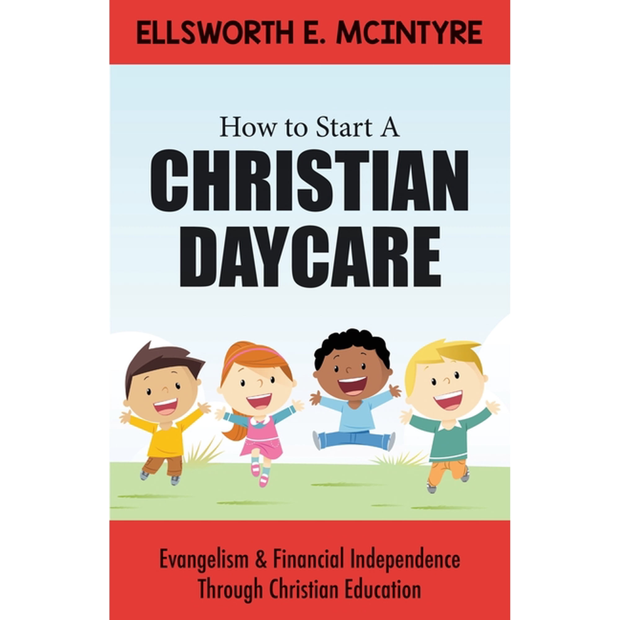 How to Start a Christian Daycare: Evangelism & Financial Independence Through Christian Education, (Paperback)