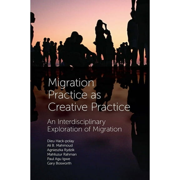 Migration Practice as Creative Practice: An Interdisciplinary Exploration of Migration, (Hardcover)