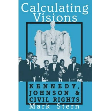 Calculating Visions: Kennedy, Johnson, and Civil Rights