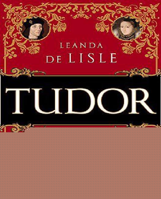 Tudor: Passion. Manipulation. Meurtre. l'Histoire de la Famille Royale la Plus Célèbre d'Angleterre