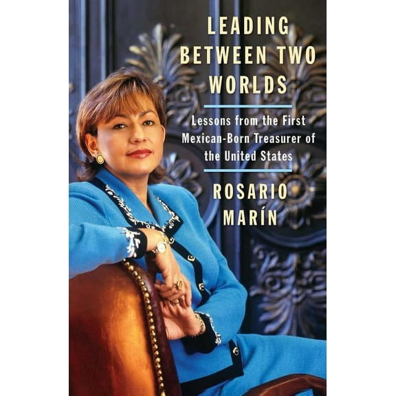 Leading Between Two Worlds : Lessons from the First Mexican-Born Treasurer of the United States (Paperback)