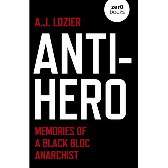 Anti-Hero : Memories of a Black Bloc Anarchist (Paperback)