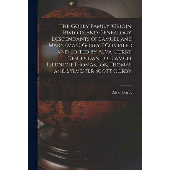 The Gorby Family, Origin, History and Genealogy, Descendants of Samuel and Mary (May) Gorby / Compiled and Edited by Alv, (Paperback)