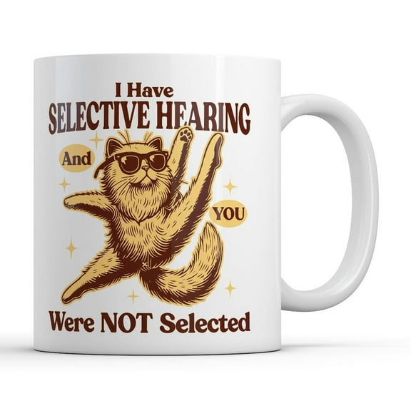 I Have Selective Hearing and You Were Not Selected Mug Funny Novelty Coffee Cup