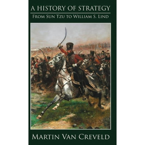 A History of Strategy: From Sun Tzu to William S. Lind, (Hardcover)