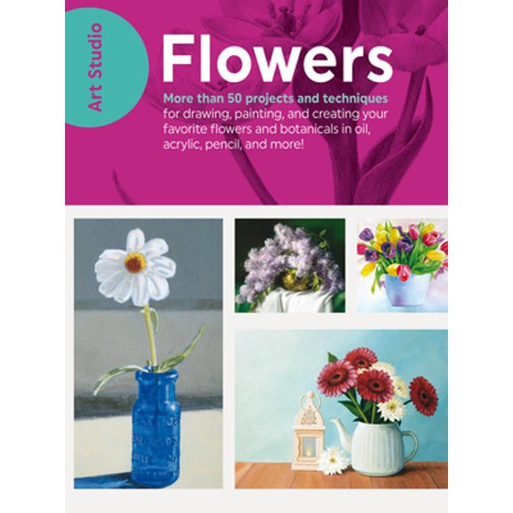 Pre-Owned Art Studio: Flowers: More Than 50 Projects and Techniques for Drawing, Painting, and Creating Your Favorite Flowers and Botanicals in Oil, (Paperback) 1633223639 9781633223639