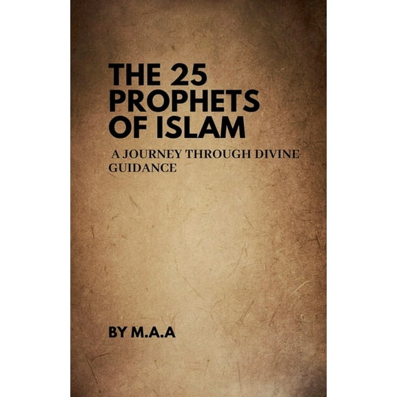 The 25 Prophets of Islam: A Journey Through Divine Guidance, (Paperback)