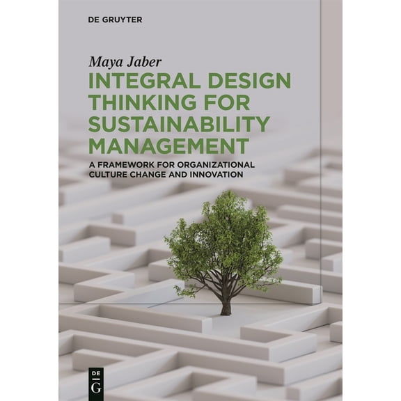 Integral Design Thinking for Sustainability Management: A Framework for Organizational Culture Change and Innovation, (Paperback)