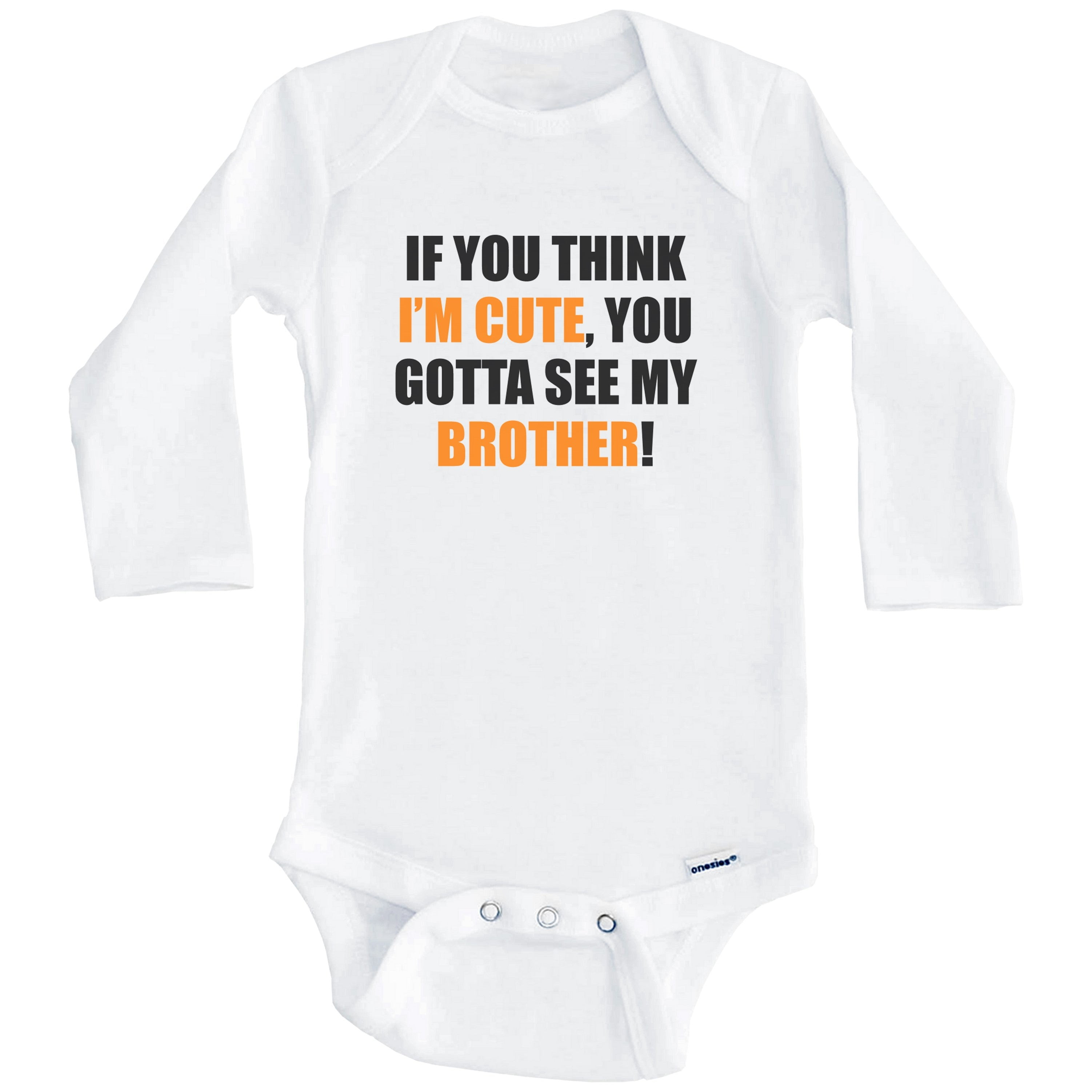 If You Think I'm Cute You Gotta See My Brother Funny One Piece Baby Bodysuit (Long Sleeve), 0-3 Months White
