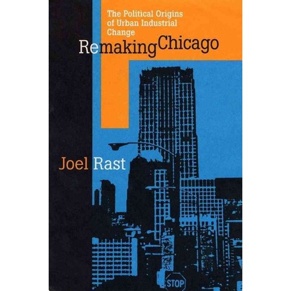 Remaking Chicago: The Political Origins of Urban Industrial Change