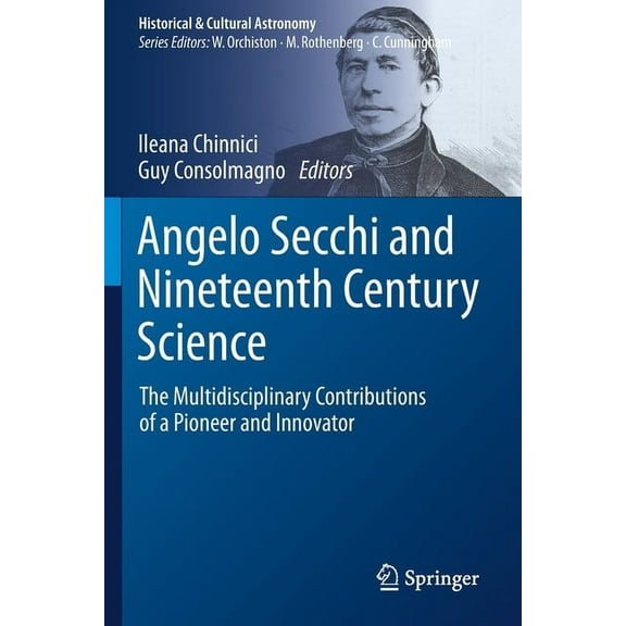 Historical & Cultural Astronomy Angelo Secchi and Nineteenth Century Science: The Multidisciplinary Contributions of a Pioneer and Innovator, (Paperback)