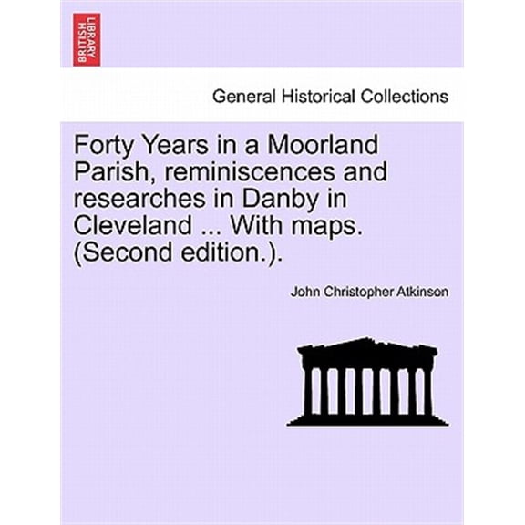 Pre-Owned Forty Years in a Moorland Parish, Reminiscences and Researches in Danby in Cleveland ... With Maps. (Second Edition.).