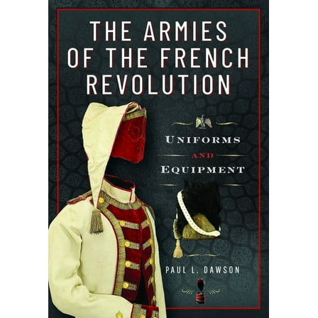 The Armies of the French Revolution: Uniforms and Equipment, (Hardcover)