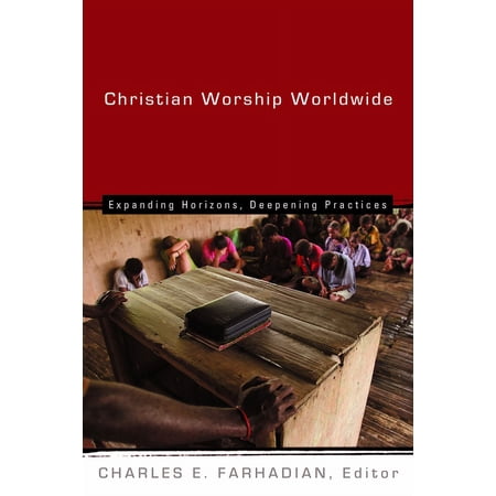 The Calvin Institute of Christian Worshi Christian Worship Worldwide: Expanding Horizons Deepening Practices (Paperback)