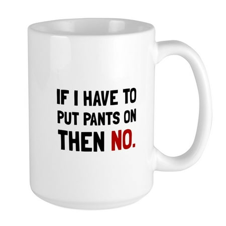 

CafePress - Pants On Then No Mugs - 15 oz Ceramic Large Mug