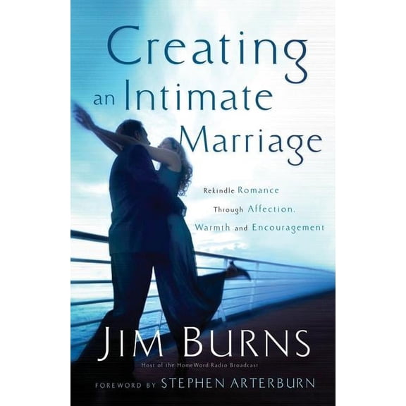 Creating an Intimate Marriage: Rekindle Romance Through Affection, Warmth and Encouragement, (Paperback)