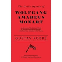 The Great Operas of Wolfgang Amadeus Mozart - An Account of the Life and Work of this Distinguished Composer, with Parti, (Paperback)