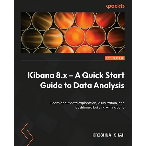 Kibana 8.x - A Quick Start Guide to Data Analysis: Learn about data exploration, visualization, and dashboard building w, (Paperback)