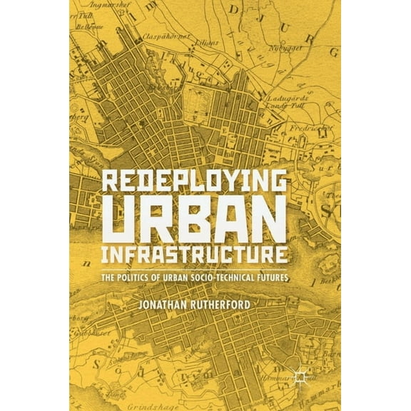 Redeploying Urban Infrastructure: The Politics of Urban Socio-Technical Futures, (Hardcover)