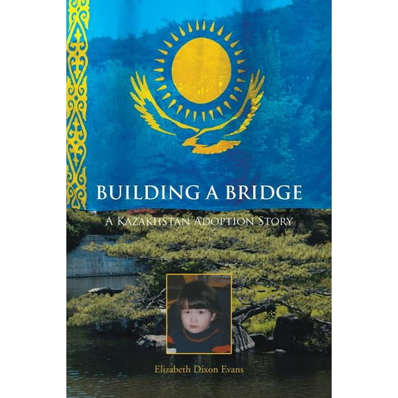 Building a Bridge: A Kazakhstan Adoption Story (Paperback)