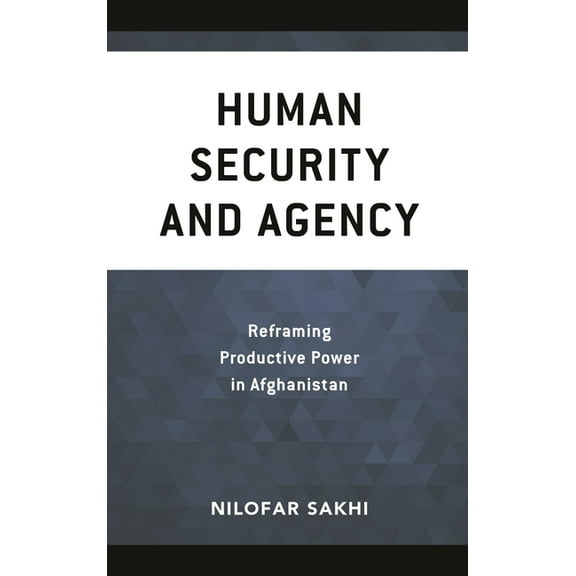 Peace and Security in the 21st Century Human Security and Agency: Reframing Productive Power in Afghanistan, (Hardcover)