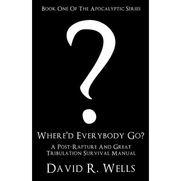 Where'd Everybody Go?: A Post-Rapture And Great Tribulation Survival Manual, (Paperback)