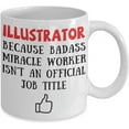 thumbnail image 2 of Illustrator Because Badass Miracle Worker Isn't An Official Coffee Mug Gift Idea For Women Men Him Her Coworker Tea Cup Lover, 2 of 2