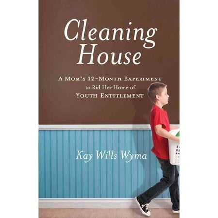 Cleaning House: A Mom's Twelve-Month Experiment to Rid Her Home of Youth Entitlement