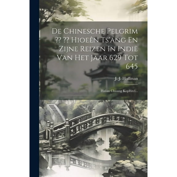 De Chinesche Pelgrim Hioeên Ts'áng En Zijne Reizen In Indië Van Het Jaar 629 Tot 645: Hsüan Chuang Kopftitel... (Paperback)