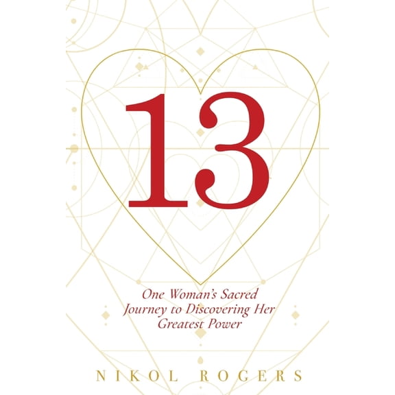 13: One Woman's Sacred Journey to Discovering Her Greatest Power, (Paperback)