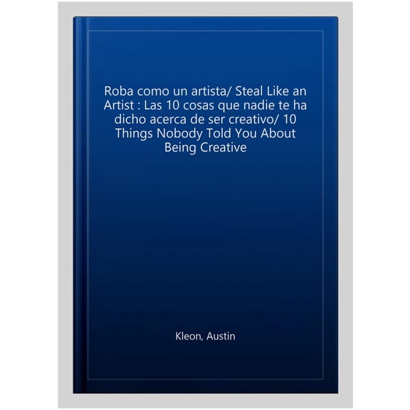 Pre-Owned Roba Como Un Artista: Las 10 Cosas Que Nadie Te Ha Dicho Acerca de Ser Creativo / Steal Like an Artist: 10 Things Nobody, (Paperback)