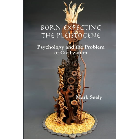 Born Expecting the Pleistocene: Psychology and the Problem of Civilization (Paperback)