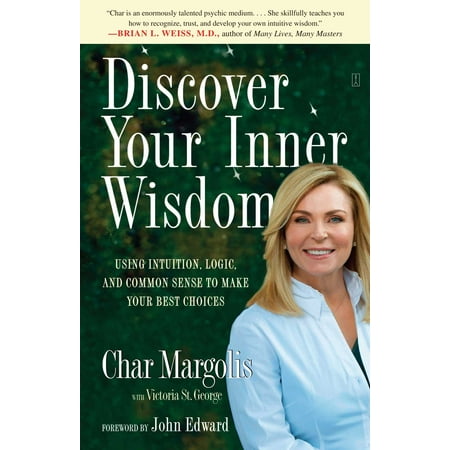 Discover Your Inner Wisdom : Using Intuition, Logic, and Common Sense to Make Your Best