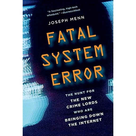 Pre-Owned Fatal System Error: The Hunt for the New Crime Lords Who Are Bringing Down the Internet (Paperback) 1586489070 9781586489076